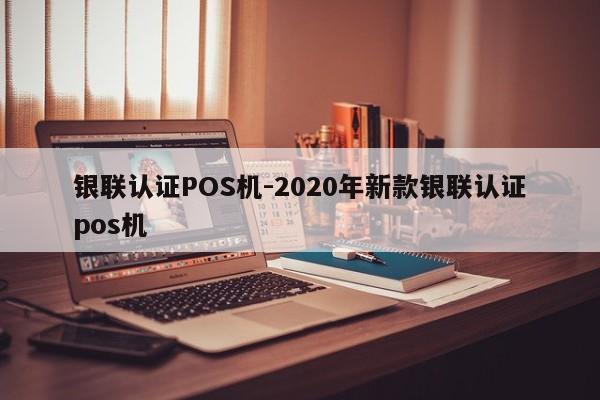 连云港银联认证POS机-2020年新款银联认证pos机